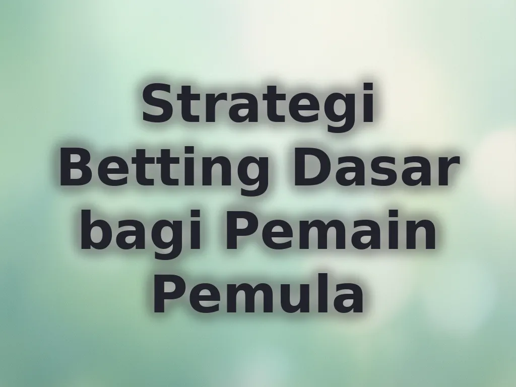 Strategi Betting Dasar bagi Pemain Pemula