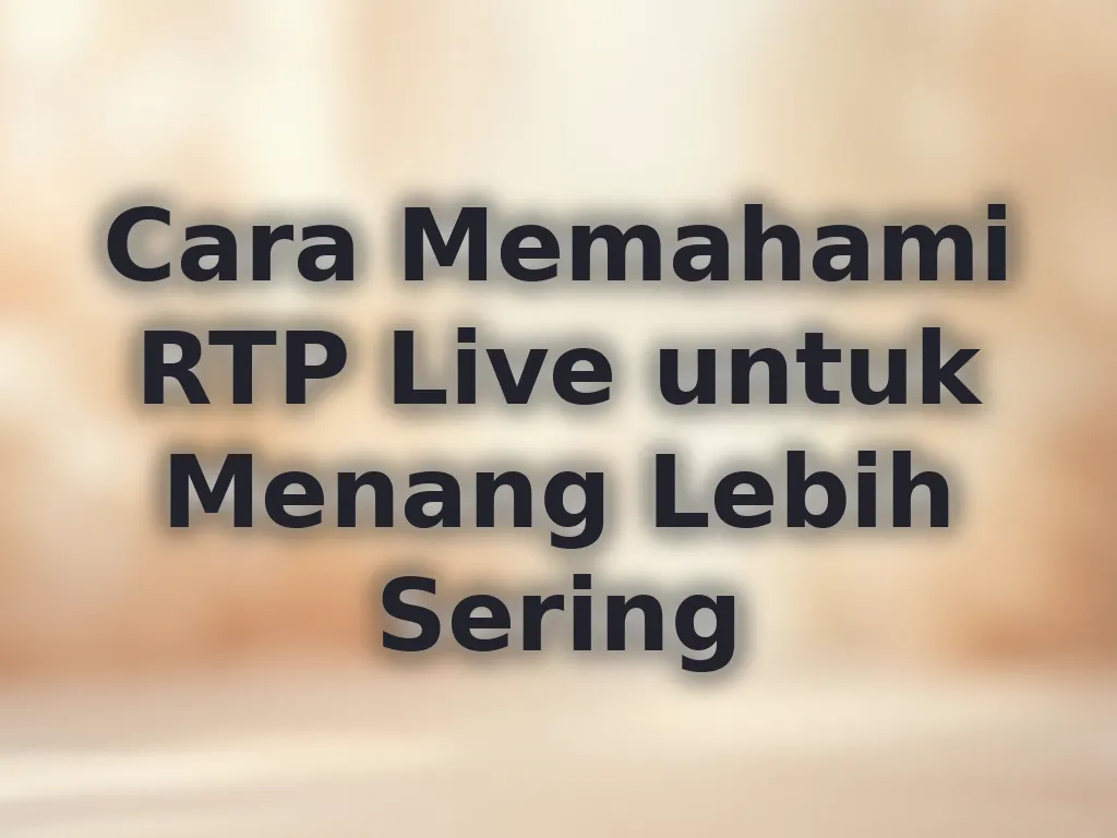 Cara Memahami RTP Live untuk Menang Lebih Sering