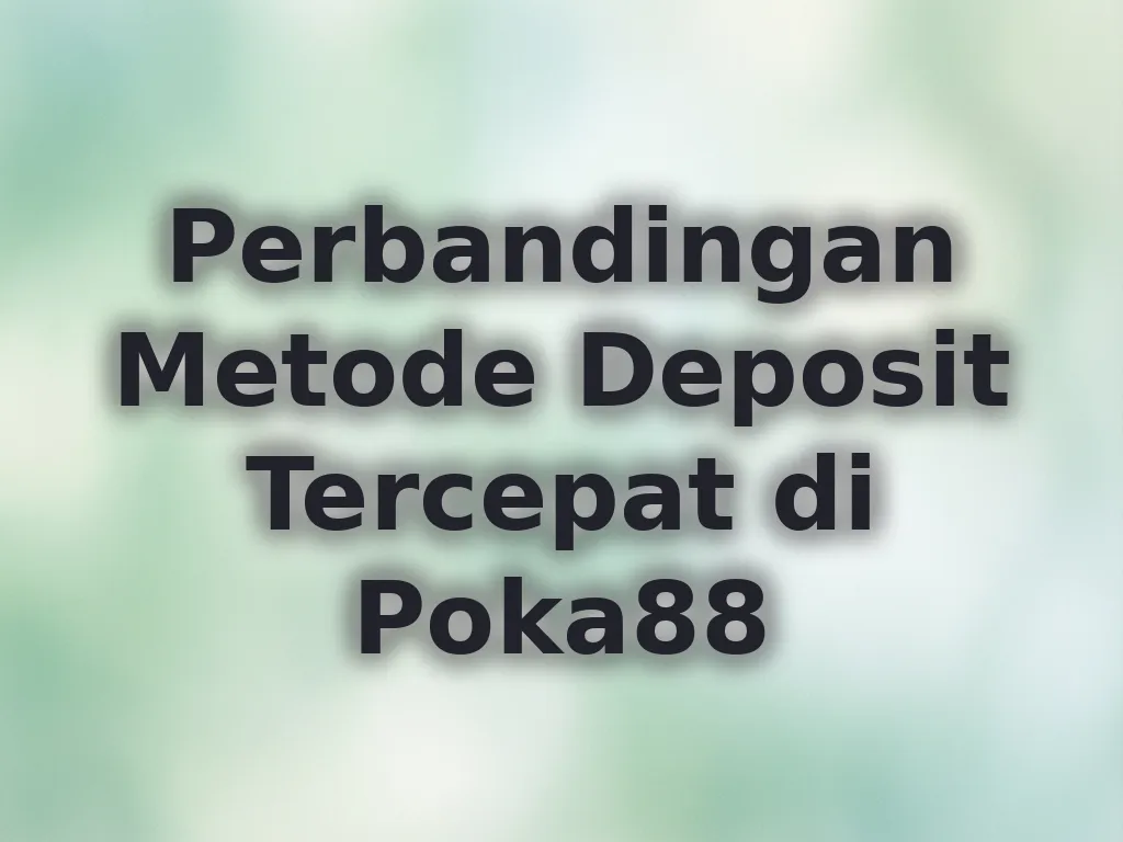 Perbandingan Metode Deposit Tercepat di Poka88