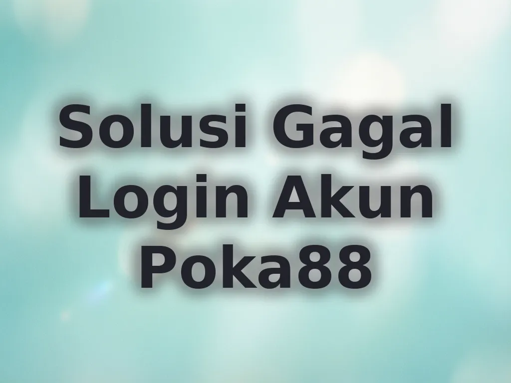 Solusi Gagal Login Akun Poka88